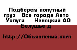 Подберем попутный груз - Все города Авто » Услуги   . Ненецкий АО,Белушье д.